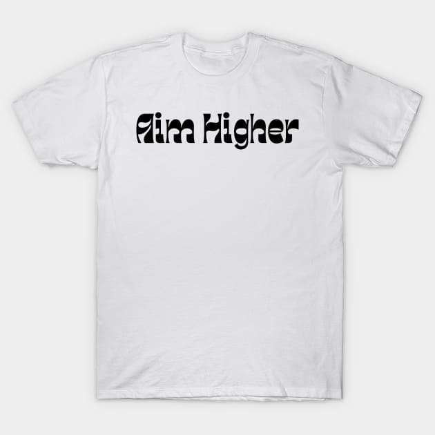 Aim Higher. Retro Typography Motivational and Inspirational Quote T-Shirt by That Cheeky Tee